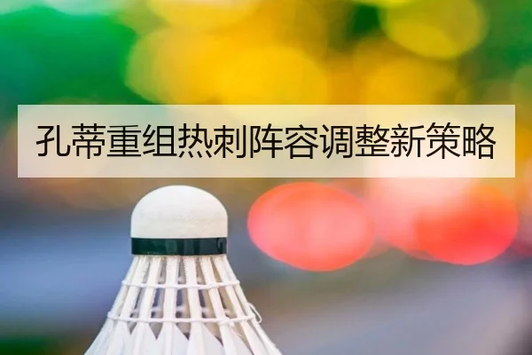 孔蒂重组热刺阵容调整新策略